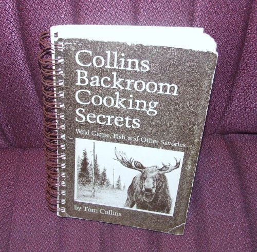 Collins' Backroom Cooking Secrets: Wild Game, Fish, and Other Savories (9780931674020) by Collins, Tom