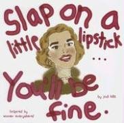 Stock image for Slap on a Little Lipstick.you'll Be Fine for sale by Once Upon A Time Books