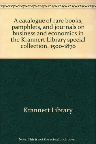 Stock image for A catalogue of rare books, pamphlets, and journals on business and economics in the Krannert Library special collection, 1500-1870 for sale by Kennys Bookshop and Art Galleries Ltd.