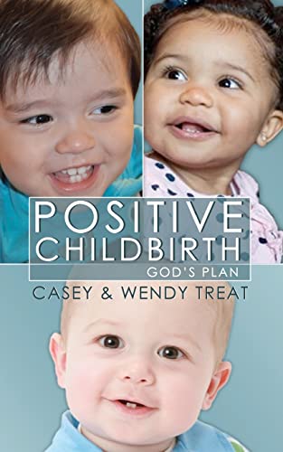 Positive Childbirth, God's Plan: Practical Wisdom for Pregnancy and Delivery (9780931697579) by Treat, Casey; Treat, Wendy