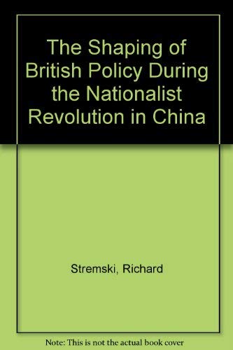 Stock image for THE SHAPING OF BRITISH POLICY DURING THE NATIONALIST REVOLUTION IN CHINA. for sale by Sainsbury's Books Pty. Ltd.