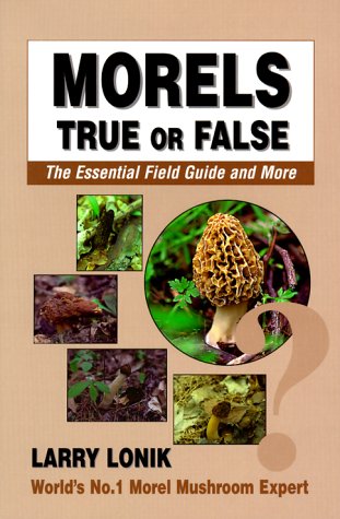 9780931715044: Morels- True or False: The Essential Field Guide and More