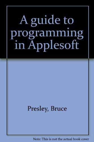 A guide to programming in Applesoft (9780931717284) by Presley, Bruce