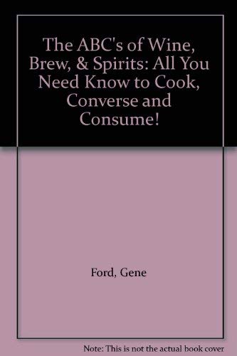 Stock image for The ABC's of Wine, Brew, & Spirits: All You Need Know to Cook, Converse and Consume! for sale by HPB-Ruby