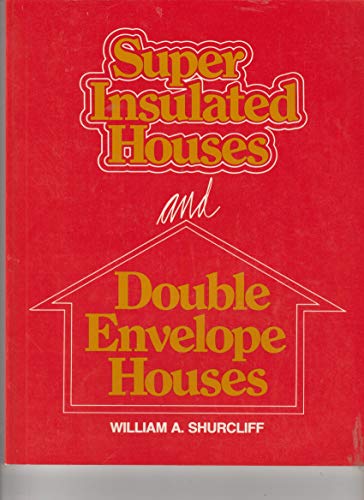 Stock image for Super Insulated Houses and Double Envelope Houses : A Survey of Principles and Practice for sale by Better World Books