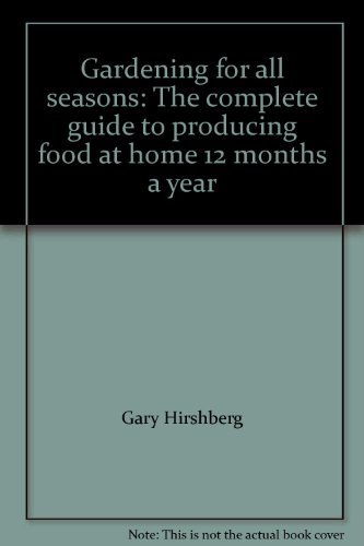 Beispielbild fr Gardening for All Seasons : The Complete Guide to Producing Food at Home 12 Months a Year zum Verkauf von Better World Books