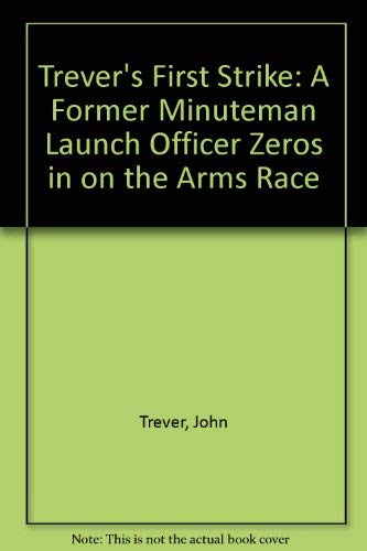 Beispielbild fr Trever's First Strike : A Former Minuteman Missile Launch Officer Zeroes in on the Arms Race zum Verkauf von Better World Books