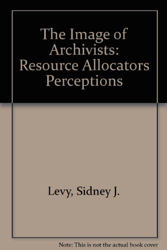 The Image of Archivists: Resource Allocators Perceptions (9780931828355) by Levy, Sidney J.; Robles, Albert G.