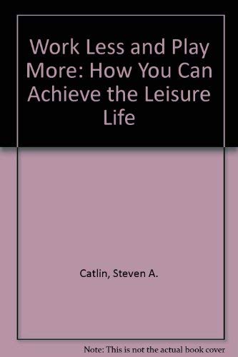 9780931832215: Work Less and Play More: How You Can Achieve the Leisure Life