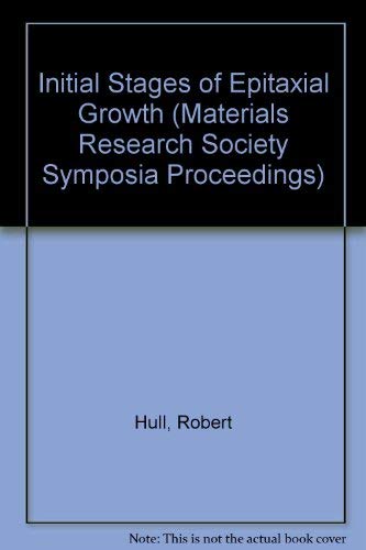 Initial Stages of Epitaxial Growth (Materials Research Society Symposia Proceedings) (9780931837616) by Hull, Robert; Gibson, J. Murray