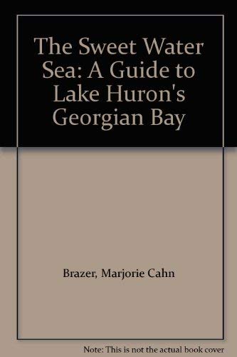 Beispielbild fr THE SWEET WATER SEA: A Guide to Lake Huron's Georgian Bay zum Verkauf von Archer's Used and Rare Books, Inc.