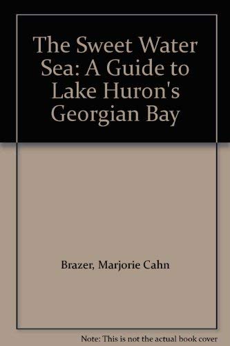 Stock image for THE SWEET WATER SEA: A Guide to Lake Huron's Georgian Bay for sale by Archer's Used and Rare Books, Inc.