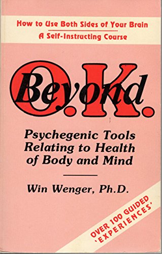 Beyond O.K.: Psychegenic Tools Relating to Health of Body and Mind (Psychegenic Library of Experiential Protocols) (9780931865015) by Wenger, Win