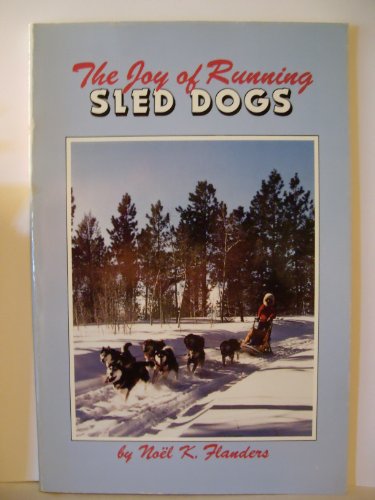 Stock image for The Joy of Running Sled Dogs: A Step By Step Guide for sale by James Lasseter, Jr