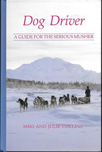 Imagen de archivo de Dog Driver: A Guide for the Serious Musher a la venta por Zoom Books Company
