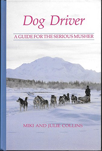 Stock image for Dog Driver: A Guide for the Serious Musher for sale by GF Books, Inc.