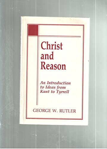 Stock image for Christ and Reason: An Introduction to Ideas from Kant to Tyrrell for sale by ccbooksellers
