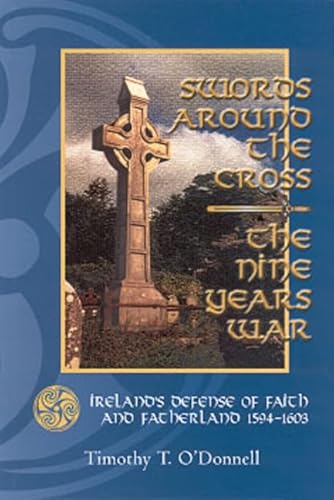 Imagen de archivo de Swords Around the Cross: The Nine Years War: Ireland's Defense of Faith and Fatherland, 1594-1603 a la venta por HPB-Emerald