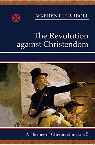 Imagen de archivo de The Revolution Against Christendom: A History of Christendom, Vol. 5 a la venta por BookHolders