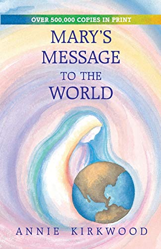 Imagen de archivo de Mary's Message to the World: As Sent by Mary, the Mother of Jesus, to Her Messenger, Annie Kirkwood a la venta por SecondSale