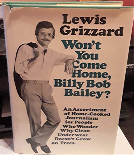 Beispielbild fr Won't You Come Home, Billy Bob Bailey?: An Assortment of Home-Cooked Journalism for People Who Wonder Why Clean Underwear Doesn't Grow on Trees zum Verkauf von Wonder Book