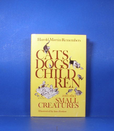 Cats and Dogs, Children, and Other Small Creatures - Martin, Harold H.