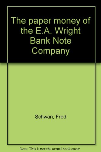 The paper money of the E.A. Wright Bank Note Company (9780931960024) by Schwan, Fred