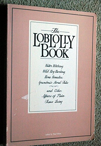 Stock image for The Loblolly book: Water witching, wild hog hunting, home remedies, grandma's moral tales, and other affairs of plain Texas living for sale by ThriftBooks-Atlanta