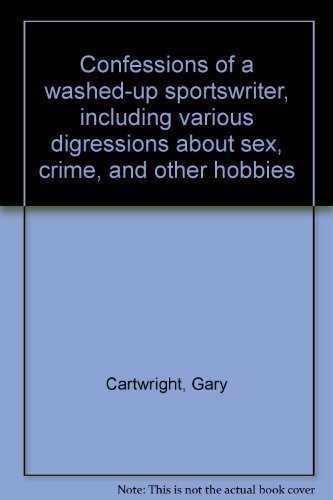 Confessions of a Washed-up Sportswriter: Including Various Digressions about Sex, Crime, and Other Hobbies (9780932012395) by Gary Cartwright