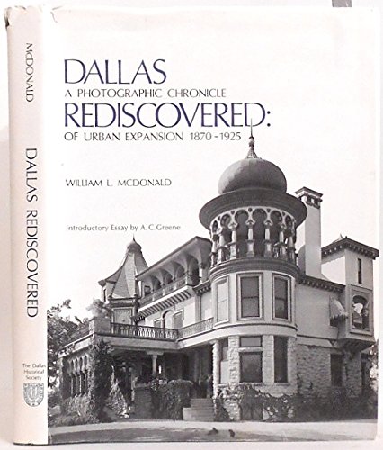 Dallas Rediscovered: A Photographic Chronicle of Urban Expansion 1870-1925 - McDonald, William L.