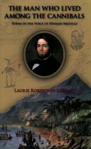 The Man Who Lived Among the Cannibals: Poems in the Voice of Herman Melville (9780932027924) by Laurie Robertson-Lorant