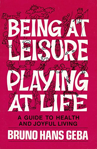 Imagen de archivo de Being at Leisure - Playing at Life : A Guide to Health and Joyful Living a la venta por Better World Books
