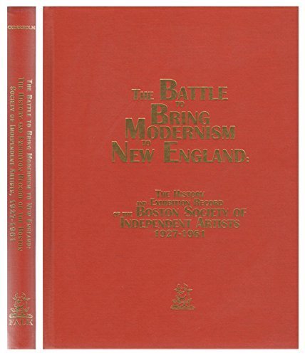 9780932087607: Battle to Bring Modernism to New England: The History and Exhibition Record of the Boston Society of Independent Artists, 1927-1961