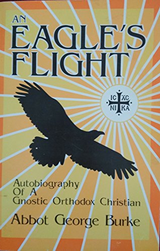 

An Eagle's Flight: Autobiography of a Gnostic Orthodox Christian