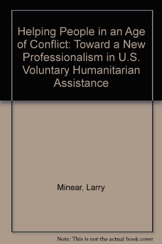 Beispielbild fr Helping People in an Age of Conflict: Toward a New Professionalism in U.S. Voluntary Humanitarian Assistance zum Verkauf von Wonder Book