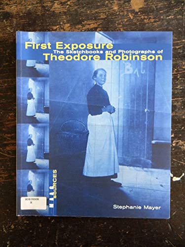 Stock image for First Exposure: The Sketchbooks and Photographs of Theodore Robinson for sale by ThriftBooks-Atlanta