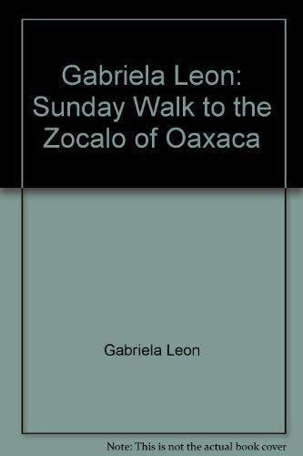 Beispielbild fr Gabriela Leon: Sunday Walk to the Zocalo of Oaxaca/ Gabriela Leon: Dominical por el Zocalo de Oaxaca zum Verkauf von Green Street Books