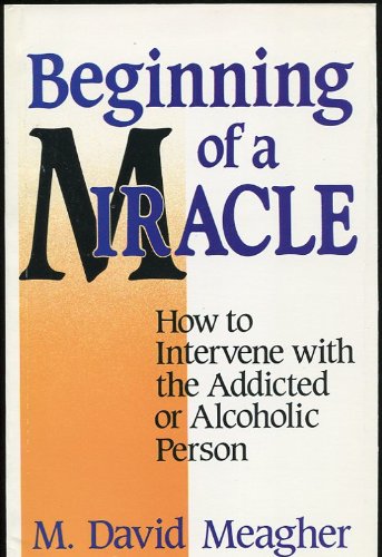 Stock image for Beginning of a Miracle: How to Intervene With the Addicted or Alcoholic Person for sale by Wonder Book