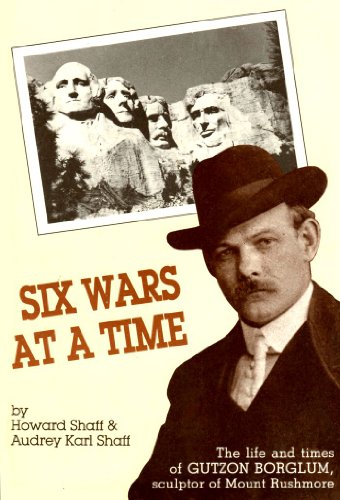 Imagen de archivo de Six Wars at a Time: The Life and Times of Gutzon Borglum, Sculptor of Mt. Rushmore a la venta por Booketeria Inc.