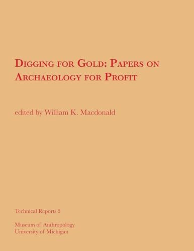 Digging for Gold: Papers on Archaeology for Profit (Volume 5) (Technical Reports) (9780932206145) by Macdonald, William K.