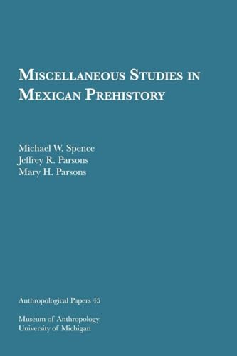 Miscellaneous Studies in Mexican Prehistory (Volume 45) (Anthropological Papers Series) (9780932206435) by Spence, Michael W.; Parsons, Jeffrey R.; Parsons, Mary H.