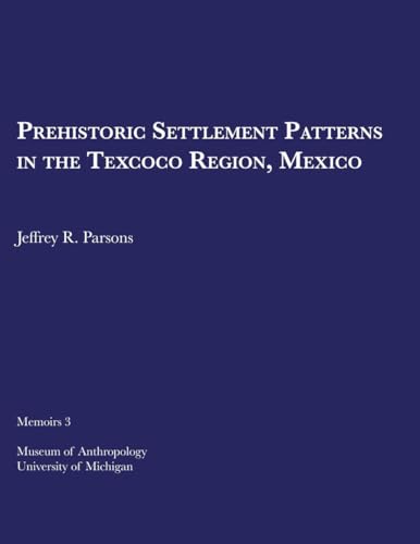 Prehistoric Settlement Patterns in the Texcoco Region, Mexico (Memoirs) (Volume 3) (9780932206657) by Parsons, Jeffrey R.