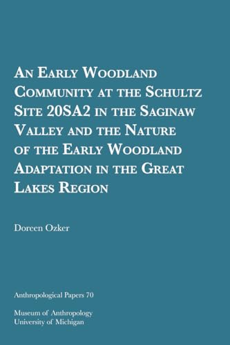 Beispielbild fr An Early Woodland Community at the Schultz Site 20SA2 in the Saginaw Valley and the Nature of the Early Woodland Adaptation in the Great Lakes Region (Volume 70) (Anthropological Papers Series) zum Verkauf von Reliant Bookstore