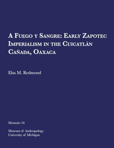Stock image for Fuego Y Sangre: Early Zapotec Imperialism in the Cuicatlan Canada (Memoirs of the Museum of Anthropology, University of Michigan) for sale by Irish Booksellers