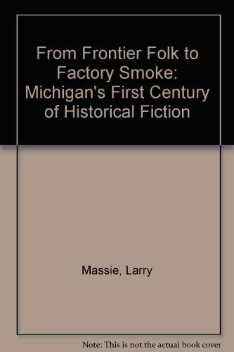 Imagen de archivo de From Frontier Folk to Factory Smoke: Michigan's First Century of Historical Fiction a la venta por Archer's Used and Rare Books, Inc.