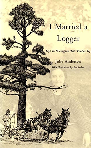 Stock image for I Married a Logger: Life in Michigan's Tall Timber for sale by Ergodebooks