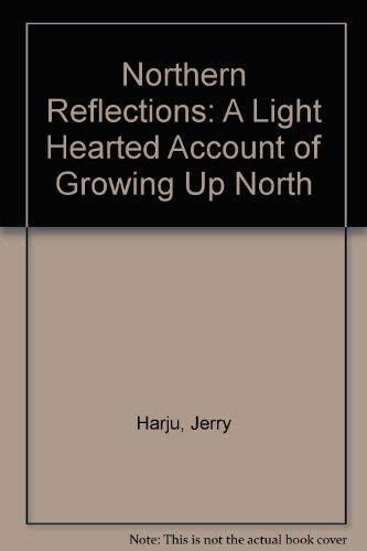 NORTHERN REFLECTIONS a Lighthearted Account of " Growing Up north" & NORTHERN D'LIGHTS Another Hi...