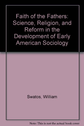 Stock image for Faith of the Fathers : Science, Religion, and Reform in the Development of Early American Sociology for sale by Better World Books