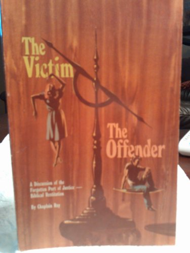 The victim, the offender: A discussion of the forgotten part of justice--Biblical restitution (9780932294173) by Chaplain Ray