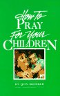 Stock image for How to Pray for Your Children for sale by Better World Books